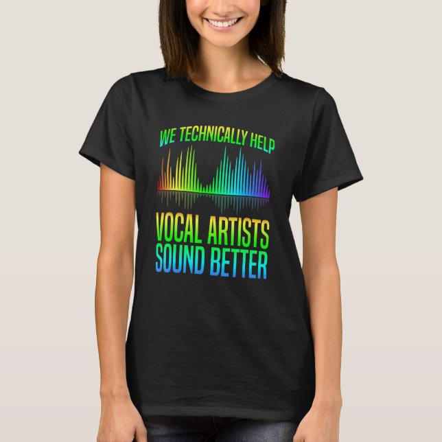 We Help Vocal Artists Sound Better  Audio Tech Eng T-Shirt (Front)