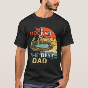 We Hooked The Best Dad Funny Fishing T-Shirt