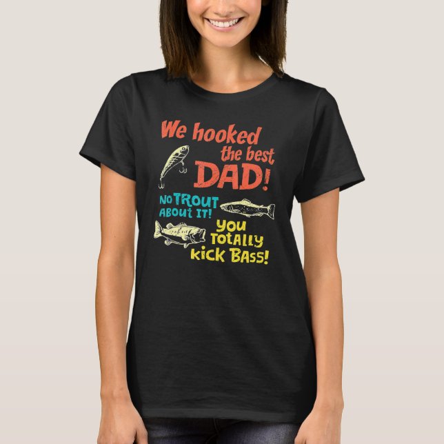 We Hooked The Best Dad No Trout About It You Total T-Shirt (Front)