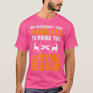 We Interrupt This Marriage To Bring You Hunting Se T-Shirt