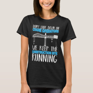 We keep the Construction Site running Crane Operat T-Shirt