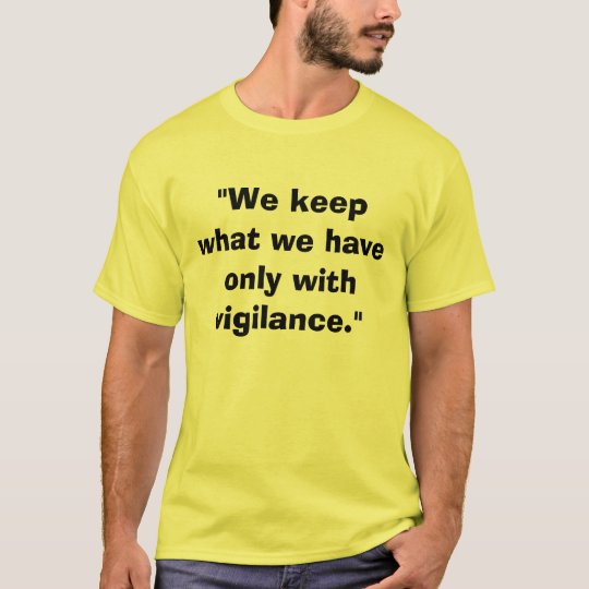 "We keep what we have only with vigilance." T-Shirt