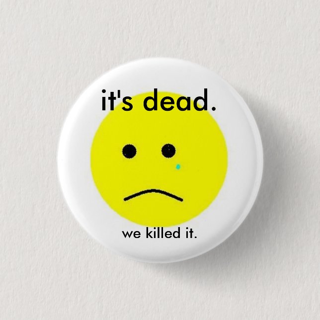 We killed it. 3 cm round badge (Front)