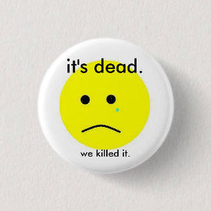 We killed it. 3 cm round badge