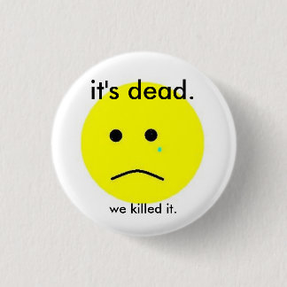 We killed it. 3 cm round badge