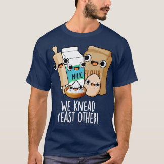 We Knead Yeast Other Funny Baking Puns T-Shirt