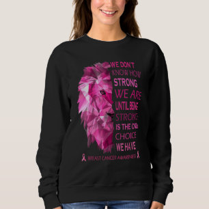 We Know How Strong We Are Until Being Strong Is Th Sweatshirt