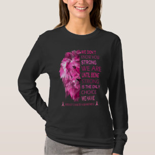 We Know How Strong We Are Until Being Strong Is Th T-Shirt