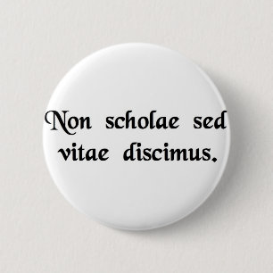 We learn not for school, but for life. 6 cm round badge