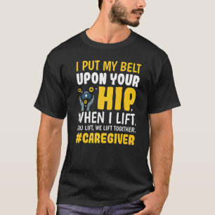 We Lift Together Caregiver  Caregiving Nursing Gra T-Shirt