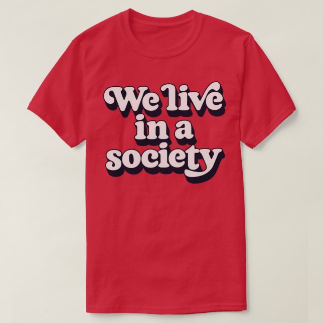 We Live In A Society 1 T-Shirt (Design Front)