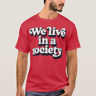 We Live In A Society 1 T-Shirt