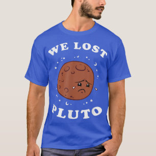 We Lost Pluto - Funny Space Science T-Shirt