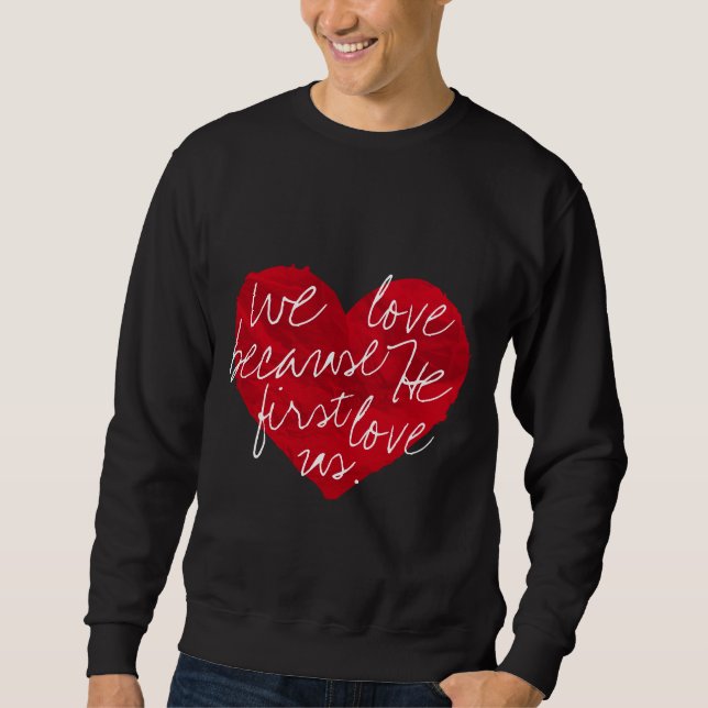We Love Because He First Black Sweatshirt (Front)