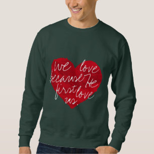 We Love Because He First Green Sweatshirt