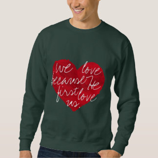 We Love Because He First Green Sweatshirt