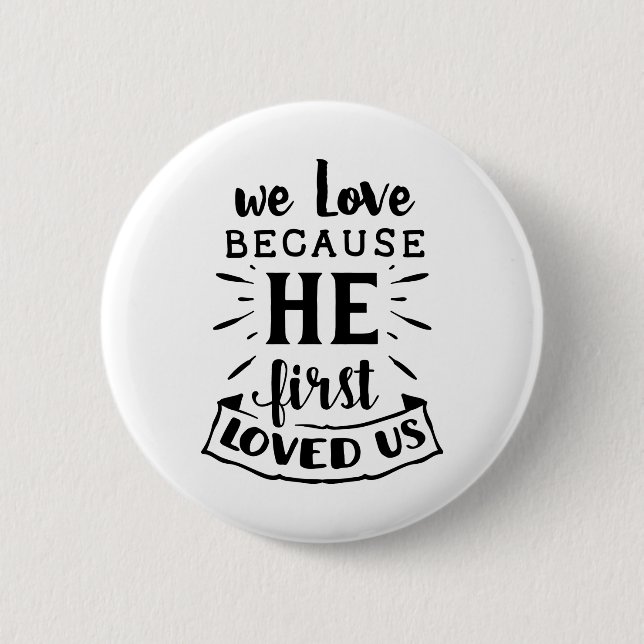 We Love Because He First Loved Us 6 Cm Round Badge (Front)
