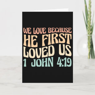 We Love Because He First Loved Us Card