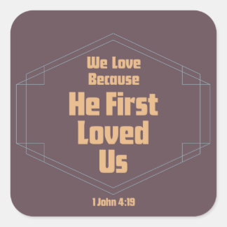 We Love Because He First Loved Us Square Sticker