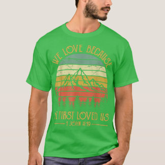 We Love Because He First Loved Us T Christian  T-Shirt