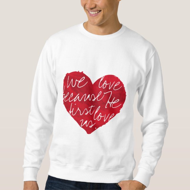We Love Because He First White Sweatshirt (Front)