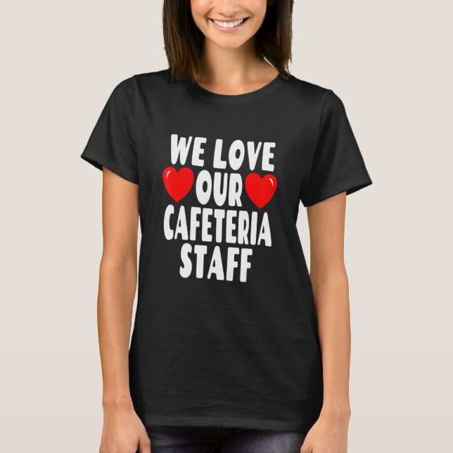 We Love Our Cafeteria Staff - School Lunch Hero T-Shirt (Front)
