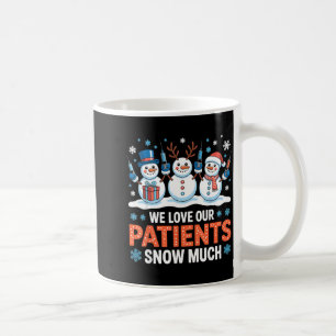 We Love Our Patients Snow Much Funny Snowman Chris Coffee Mug