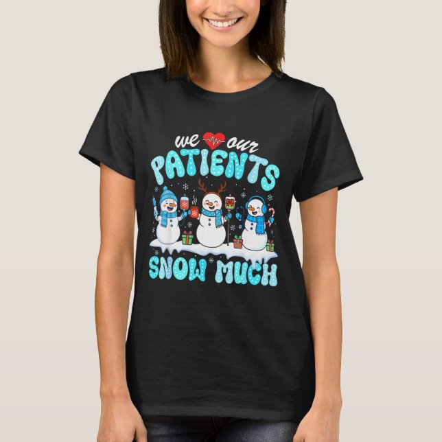 We Love Our Patients Snow Much Funny Snowman Chris T-Shirt (Front)