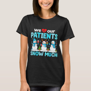 We Love Our Patients Snow Much Funny Snowman Chris T-Shirt