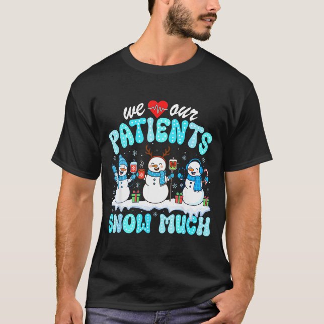 We Love Our Patients Snow Much Funny Snowman Chris T-Shirt (Front)