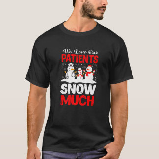 We Love Our Patients Snow Much Funny Snowman Medic T-Shirt