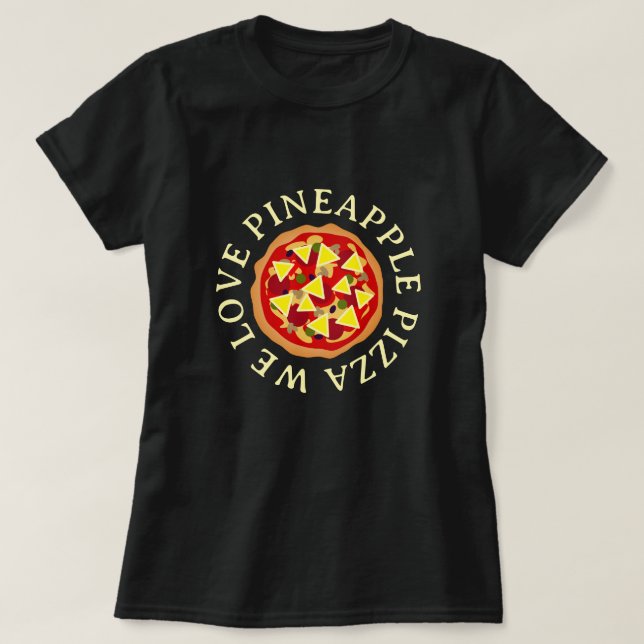 We love pineapple pizza t shirts (Design Front)