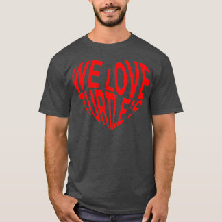 We Love Trutles T-Shirt