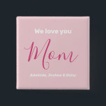 We Love You Mum Pink Minimalist  15 Cm Square Badge<br><div class="desc">We Love You Mum Pink Minimalist Design. Sweet, feminine, simple, modern and elegant typography. Text is "We love you", "Mum", and "Your Names". All the text can easily be changed to your own lovely messages. Order this cute button today to express your love and thanks to your wife, mum, grandma,...</div>