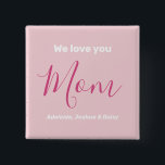 We Love You Mum Pink Minimalist  15 Cm Square Badge<br><div class="desc">We Love You Mum Pink Minimalist Design. Sweet, feminine, simple, modern and elegant typography. Text is "We love you", "Mum", and "Your Names". All the text can easily be changed to your own lovely messages. Order this cute button today to express your love and thanks to your wife, mum, grandma,...</div>
