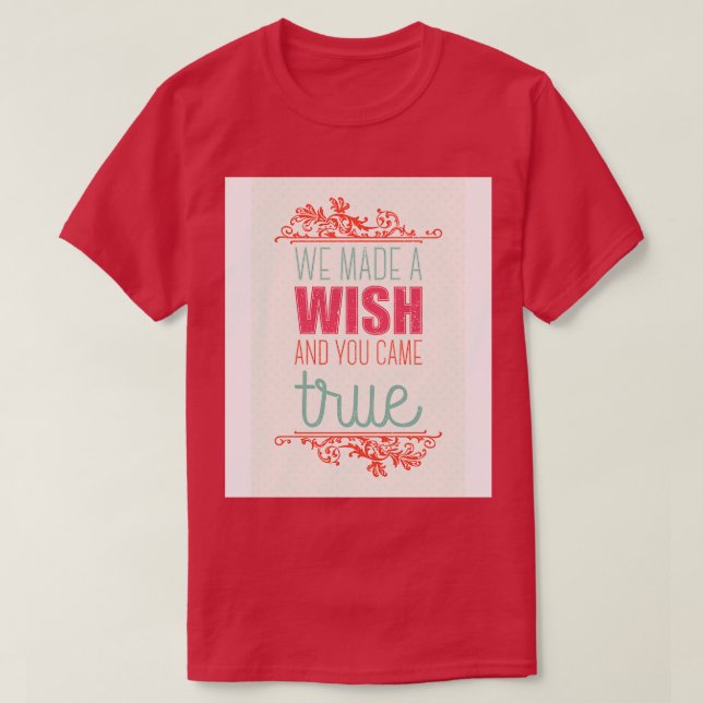 We made a wish and you came true T-Shirt (Design Front)