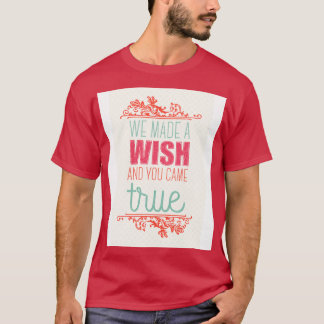 We made a wish and you came true T-Shirt