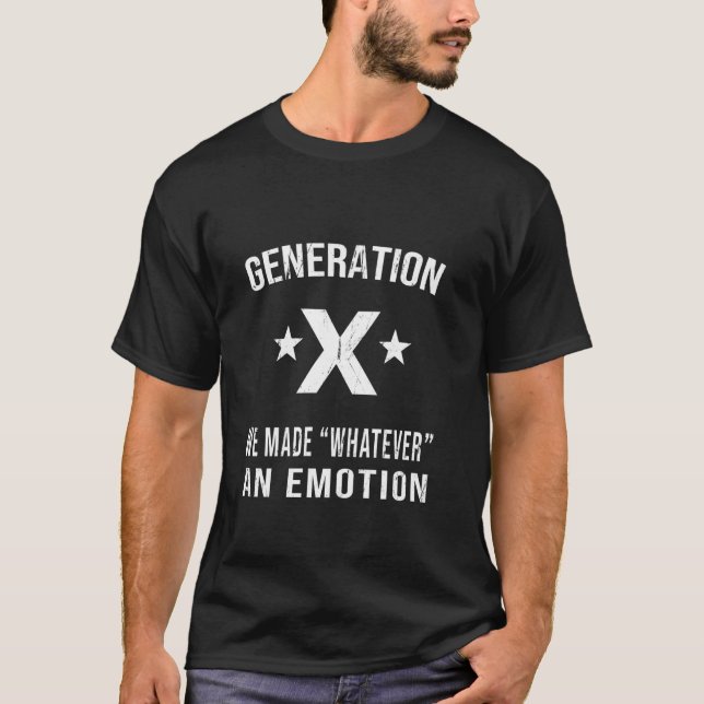 We Made Whatever An Emotion Generation X Sarcastic T-Shirt (Front)
