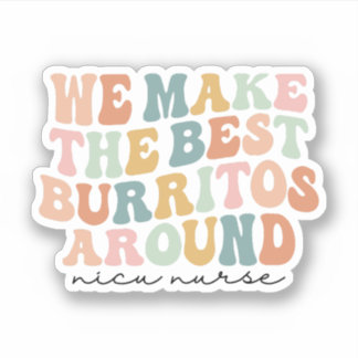 We Make the Best Burritos Around, Nicu Nurse Gift