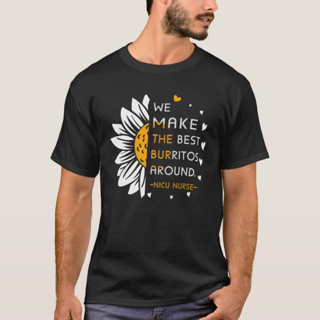 We Make the Best Burritos Around nicu nurse Neonat T-Shirt (Front)