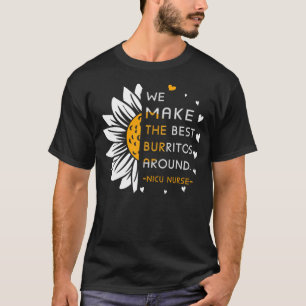 We Make the Best Burritos Around nicu nurse Neonat T-Shirt