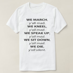 We March, Kneel, Speak Up, Sit Down Y'all Mad T-Shirt