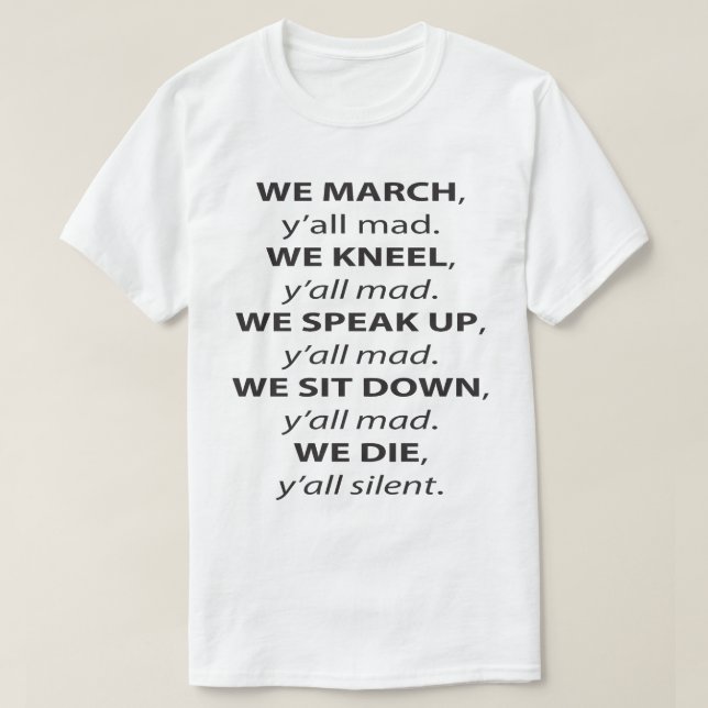 We March, Kneel, Speak Up, Sit Down Y'all Mad T-Shirt (Design Front)