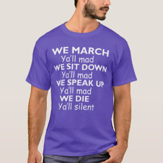 We march Yall mad We sit down yall mad we speak up T-Shirt