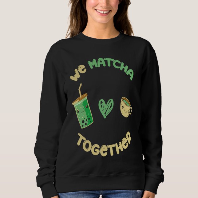 We Matcha Together I Match Matcha tea Sweatshirt (Front)