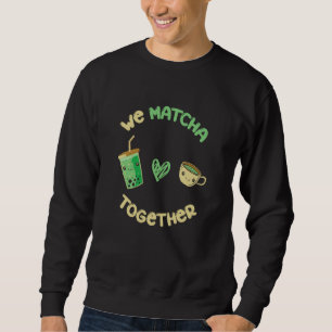 We Matcha Together I Match Matcha tea Sweatshirt