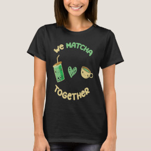 We Matcha Together I Match Matcha tea T-Shirt