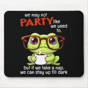 We May Not Party Like We Used To But If We Take A Mouse Mat