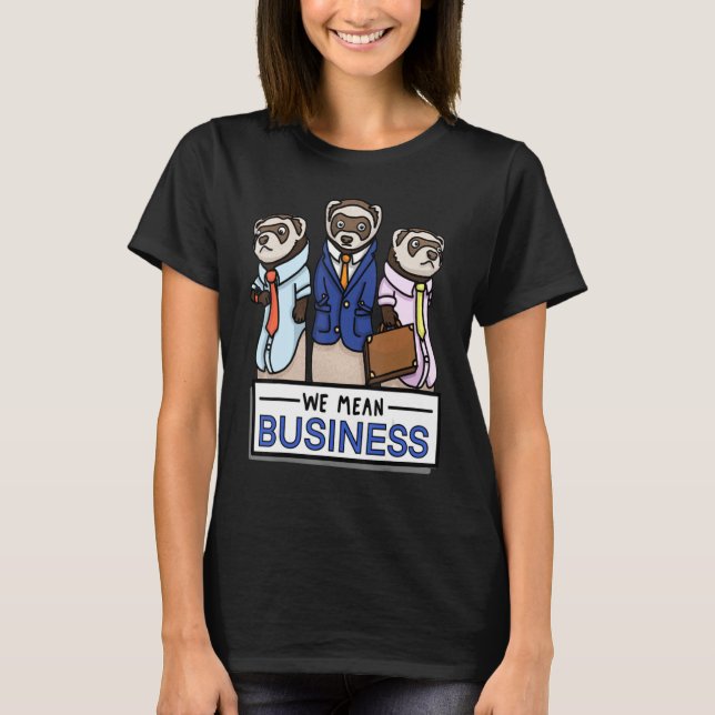We Mean Business Ferrets T-Shirt (Front)