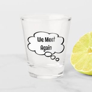We Meet Again Shot glass